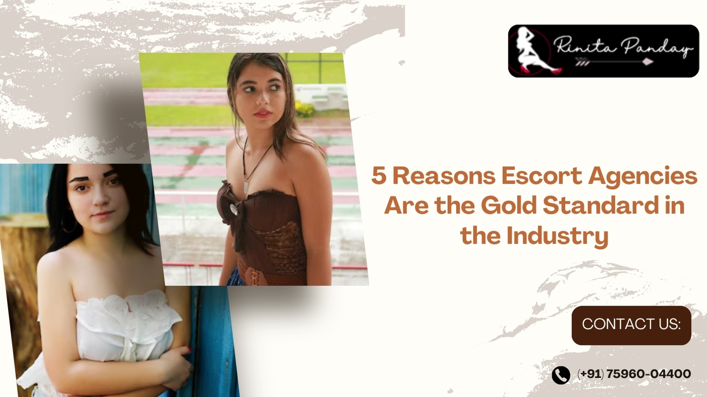 5 Reasons Escort Agencies Are the Gold Standard in the Industry